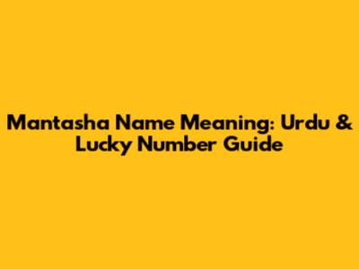 Mantasha Name Meaning: Urdu & Lucky Number Guide