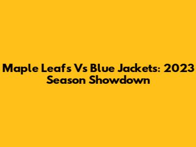Maple Leafs Vs Blue Jackets: 2023 Season Showdown