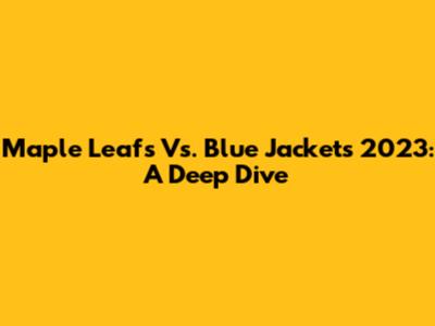 Maple Leafs Vs. Blue Jackets 2023: A Deep Dive