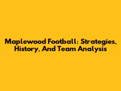 Maplewood Football: Strategies, History, And Team Analysis