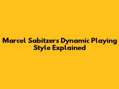 Marcel Sabitzer's Dynamic Playing Style Explained