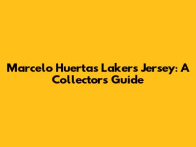 Marcelo Huertas Lakers Jersey: A Collector's Guide