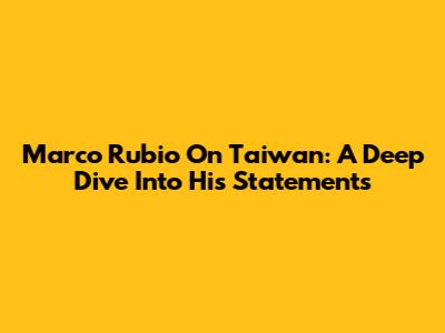 Marco Rubio On Taiwan: A Deep Dive Into His Statements