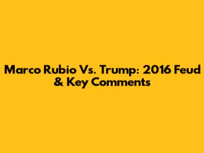 Marco Rubio Vs. Trump: 2016 Feud & Key Comments