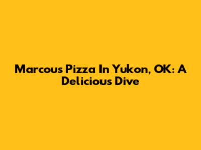 Marcou's Pizza In Yukon, OK: A Delicious Dive