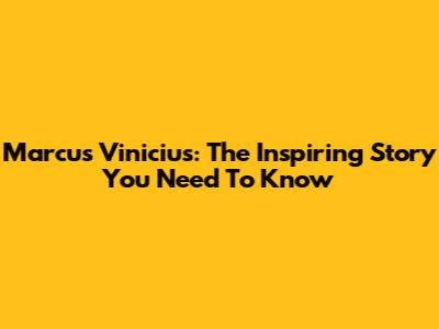Marcus Vinicius: The Inspiring Story You Need To Know