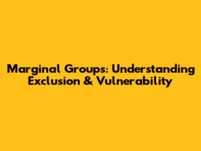 Marginal Groups: Understanding Exclusion & Vulnerability