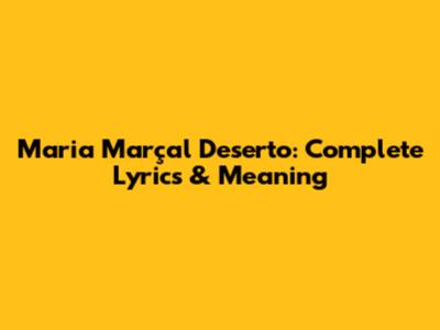 Maria Marçal Deserto: Complete Lyrics & Meaning