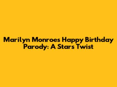 Marilyn Monroe's "Happy Birthday" Parody: A Star's Twist