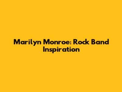 Marilyn Monroe: Rock Band Inspiration