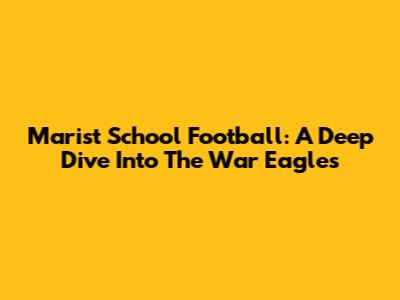 Marist School Football: A Deep Dive Into The War Eagles