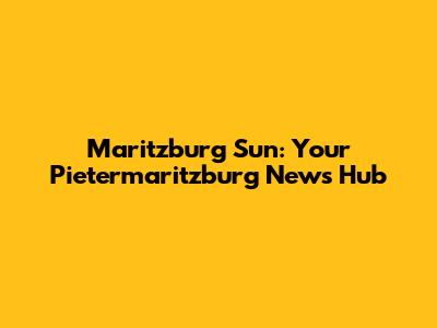 Maritzburg Sun: Your Pietermaritzburg News Hub