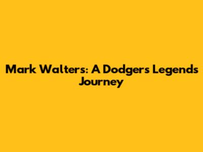 Mark Walters: A Dodgers Legend's Journey