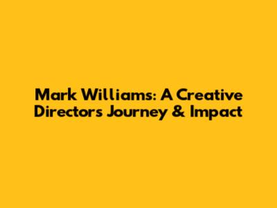Mark Williams: A Creative Director's Journey & Impact