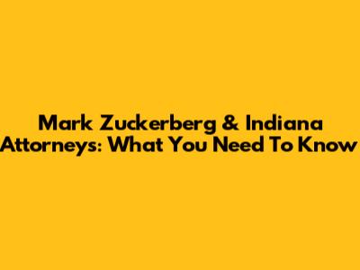 Mark Zuckerberg & Indiana Attorneys: What You Need To Know