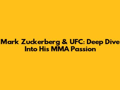 Mark Zuckerberg & UFC: Deep Dive Into His MMA Passion