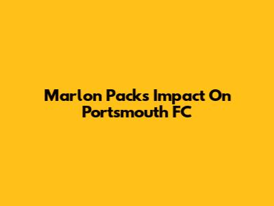 Marlon Pack's Impact On Portsmouth FC