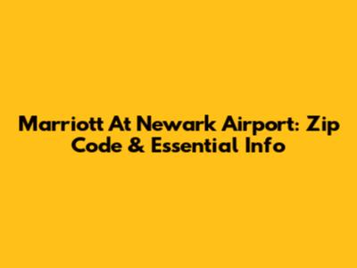 Marriott At Newark Airport: Zip Code & Essential Info