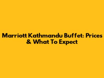 Marriott Kathmandu Buffet: Prices & What To Expect