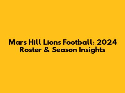Mars Hill Lions Football: 2024 Roster & Season Insights