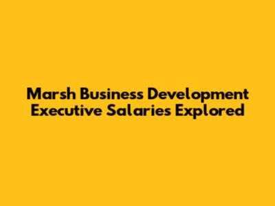 Marsh Business Development Executive Salaries Explored