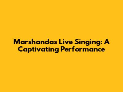 Marshanda's Live Singing: A Captivating Performance