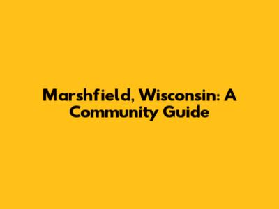 Marshfield, Wisconsin: A Community Guide