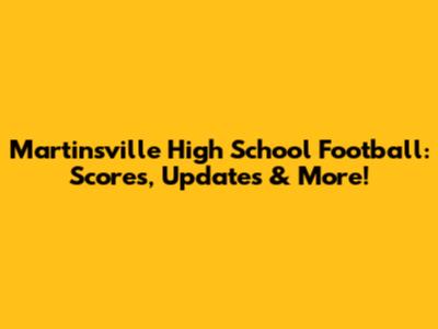 Martinsville High School Football: Scores, Updates & More!