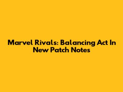Marvel Rivals: Balancing Act In New Patch Notes