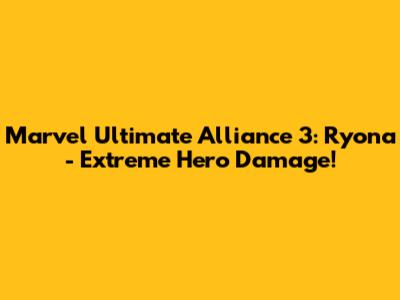 Marvel Ultimate Alliance 3: Ryona - Extreme Hero Damage!