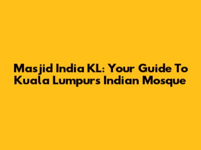Masjid India KL: Your Guide To Kuala Lumpur's Indian Mosque