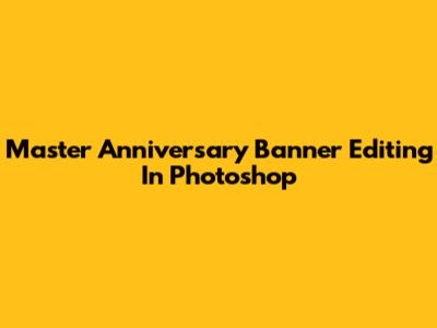 Master Anniversary Banner Editing In Photoshop