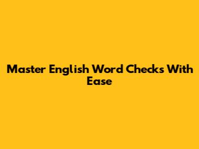 Master English Word Checks With Ease