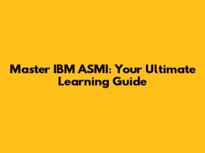 Master IBM ASMI: Your Ultimate Learning Guide