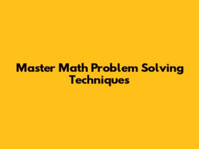 Master Math Problem Solving Techniques