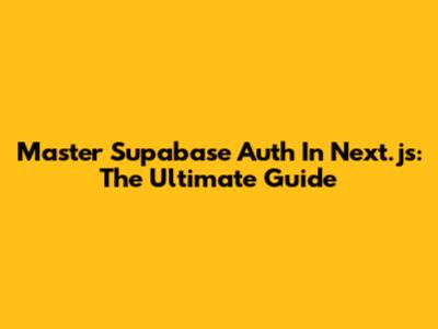 Master Supabase Auth In Next.js: The Ultimate Guide
