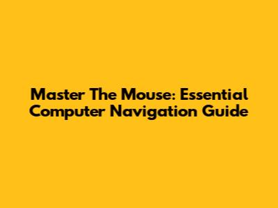 Master The Mouse: Essential Computer Navigation Guide