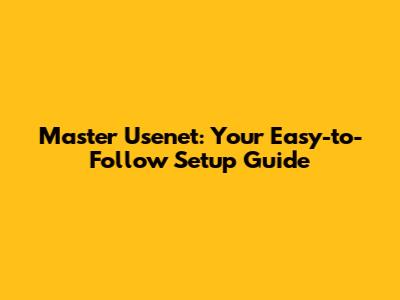 Master Usenet: Your Easy-to-Follow Setup Guide