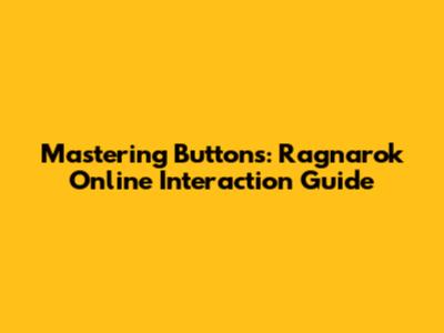 Mastering Buttons: Ragnarok Online Interaction Guide