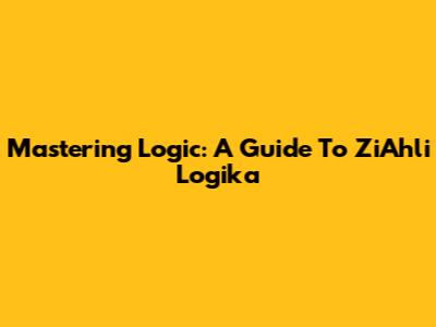 Mastering Logic: A Guide To ZiAhli Logika