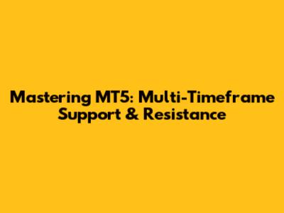 Mastering MT5: Multi-Timeframe Support & Resistance
