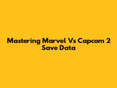 Mastering Marvel Vs Capcom 2 Save Data