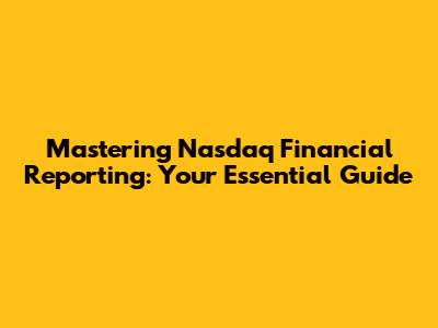 Mastering Nasdaq Financial Reporting: Your Essential Guide