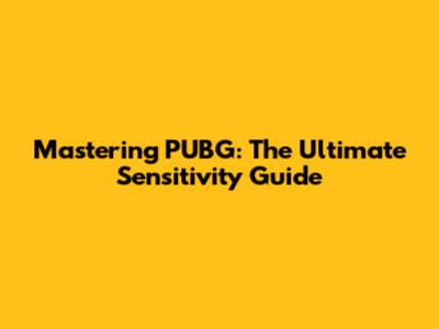 Mastering PUBG: The Ultimate Sensitivity Guide