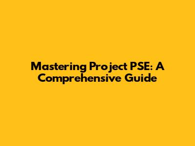 Mastering Project PSE: A Comprehensive Guide