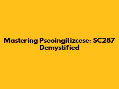 Mastering Pseoingilizcese: SC287 Demystified