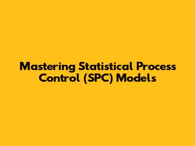 Mastering Statistical Process Control (SPC) Models