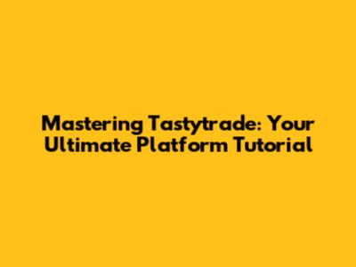 Mastering Tastytrade: Your Ultimate Platform Tutorial