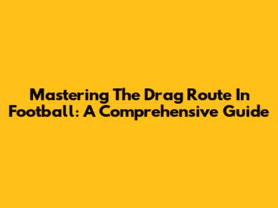 Mastering The Drag Route In Football: A Comprehensive Guide