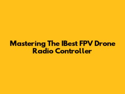 Mastering The IBest FPV Drone Radio Controller